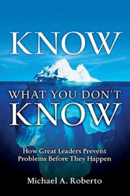 Know What You Don't Know: How Great Leaders Prevent Problems Before They Happen