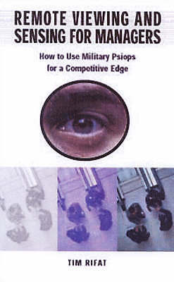 Remote Viewing and Sensing for Managers: How to Use Military Psiops for ...
