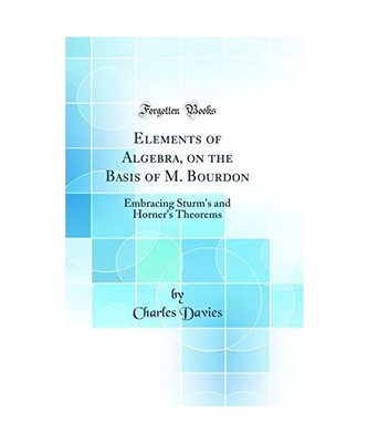Elements of Algebra, on the Basis of M. Bourdon: Embracing Sturm's and Horner's 