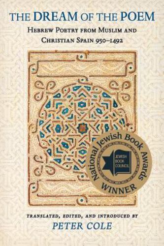 Dream of the Poem : Hebrew Poetry from Muslim and Christian Spain, 950-1492 ...