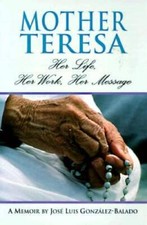 Mother Teresa: Her Life, Her Work, Her Message: A Memoir - Paperback - VERY GOOD