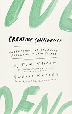 Creative Confidence : Unleashing the Creative Potential Within Us