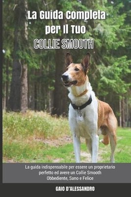 La Guida Completa per Il Tuo Collie Smooth: La guida indispensabile per essere u