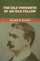 Jerome K. Jerome | The Idle Thoughts Of An Idle Fellow | Taschenbuch | Englisch