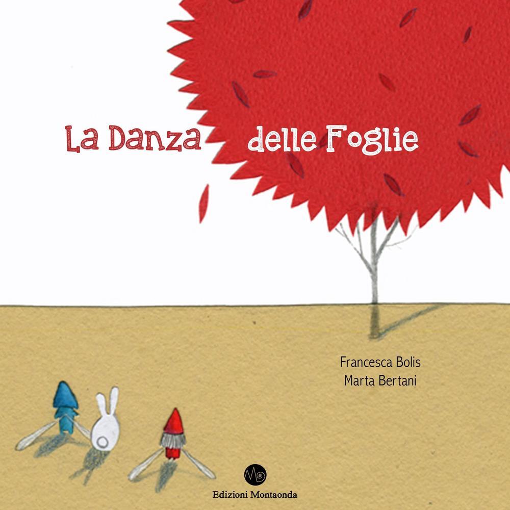 La danza delle foglie. Ediz. illustrata - Bertani Marta, Bolis Francesca