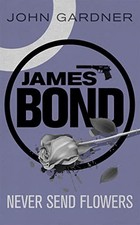 Never Send Flowers: A James Bond thri..., Gardner, John