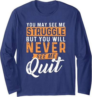 You Will Never See Me Quit Motivational Quote Long Sleeve T-Shirt