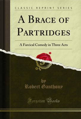 A Brace of Partridges: A Farcical Comedy in Three Acts (Classic Reprint)
