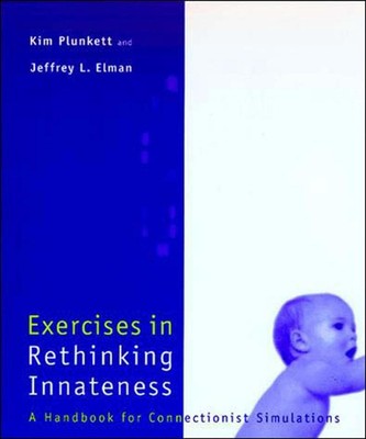 Exercises in Rethinking Innateness: A Handbook for Connectionist Simulations by