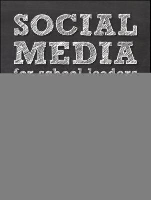 Social Media for School Leaders : A Comprehensive Guide to Getting the Most O...