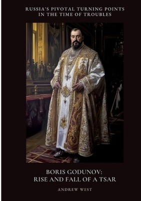 Boris Godunov: Rise and Fall of a Tsar: Russia's Pivotal Turning Points in the T