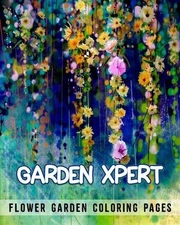 Garden Xpert. Flower Garden Coloring Pages: Coloring Book for Adult Relaxation b