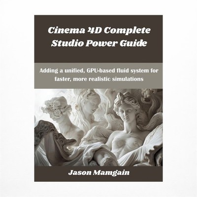 Cinema 4D Complete Studio Power Guide: Adding a unified, GPU-based fluid syst...