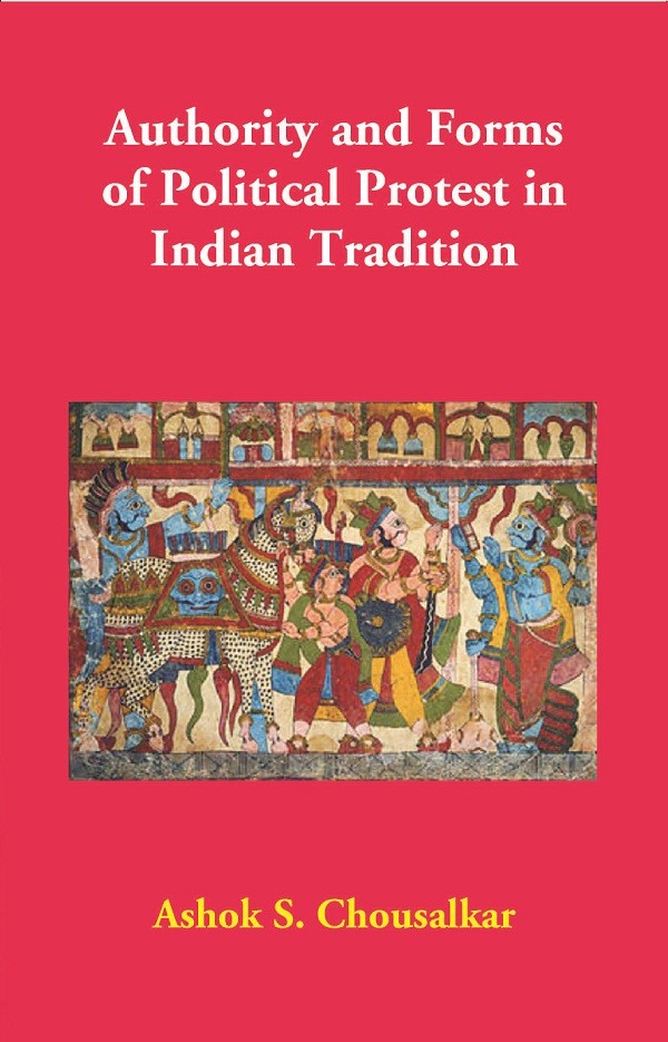 Authority And Forms Of Political Protest In Indian Tradition [Hardcover]