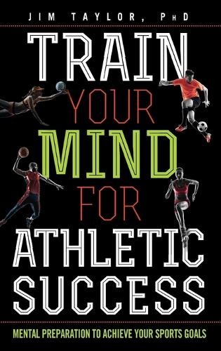 Train Your Mind for Athletic Success by Jim Taylor, PhD - 9781442277083