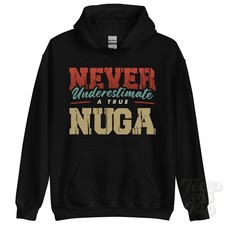 NEVER UNDERSTIMATE A TRUE NUGA HOODIE - Wear ...