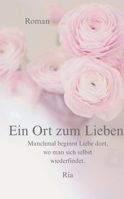 Ein Ort zum Lieben: Manchmal beginnt Liebe dort, wo man sich selbst wiederfindet