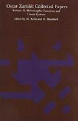 Oscar Zariski : Collected Papers: Holomorphic Functions and Linear Systems, P...