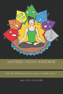 Maitriser l'Achat Immobilier: Enfin une m?thode pour r?ussir, surtout si vous ?t