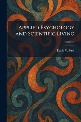Applied Psychology and Scientific Living by David V. Bush Paperback Book