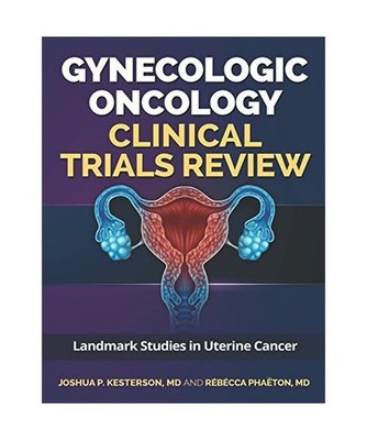 Gynecologic Oncology Clinical Trials Review: Landmark Studies in Uterine Cancer,