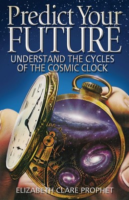 Predict Your Future: Understand the Cycles of the Cosmic Clock - paperback P...
