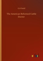 The American Reformed Cattle Doctor G. H Dadd