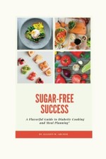 Sugar-Free Success A Flavorful Guide to Diabetic Cookin -  NEW ALLISON W. ARCH 2
