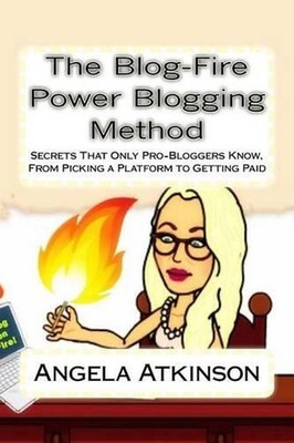 The Blog-Fire Power Blogging Method: Secrets That Only Pro-Bloggers Know, From P