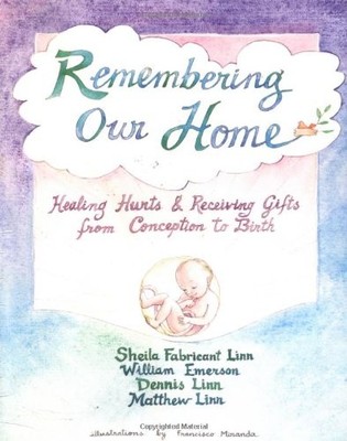 Remembering Our Home: Healing Hurts & Receiving Gifts from Conception to Bir...