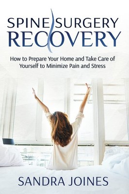 Spine Surgery Recovery: How to Prepare Your Home and Take Care of Yourself to Mi