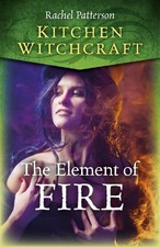 Kitchen Witchcraft: The Element of Fire by Rachel Patterson -