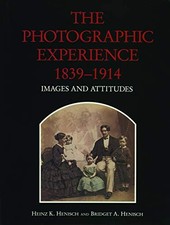 THE PHOTOGRAPHIC EXPERIENCE, 18391914: IMAGES AND By Heinz K. Henisch & Bridget