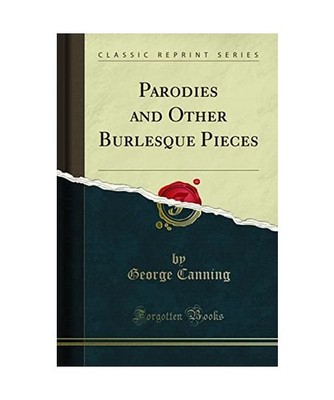 Parodies and Other Burlesque Pieces [Classic Reprint], George Canning