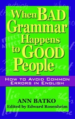 When Bad Grammar Happens to Good People : How to Avoid Common Err