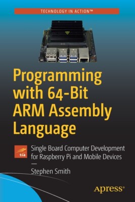Programming with 64-Bit Arm Assembly Language: Single Board Computer Develo...
