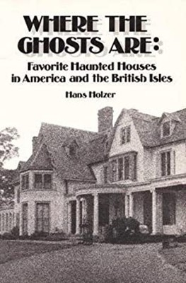 Where the Ghosts Are : Favorite Haunted Houses in America and the