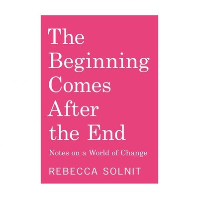 The Beginning Comes After the End: Notes on a World of Change