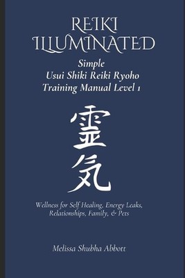 REIKI Illuminated Simple Usui Shiki Reiki Ryoho Training Manual Level 1: Wellnes