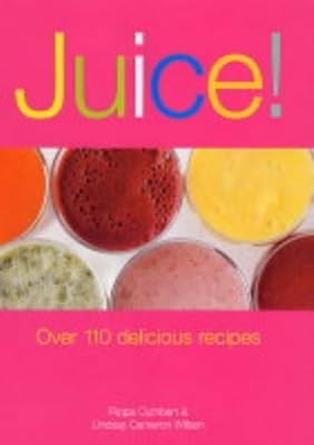 Juice Over 110 Delicious Recipes, Cuthbert, Pippa & Wilson, Lindsay Cameron, Use