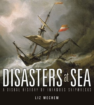 Disasters at Sea: A Visual History of Infamous Shipwrecks,Liz Me