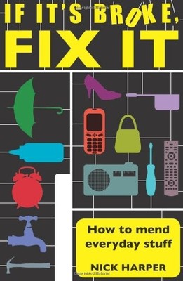 If it's Broke, Fix it: How to Mend Everyday Stuff by Harper, Nick Hardback Book