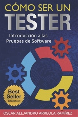 Cómo Ser Un Tester: Introducción a Las Pruebas de Software by Arreola Ramirez...