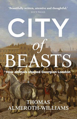 City of Beasts: How Animals Shaped Georgian London (Man - Paperback / softback N