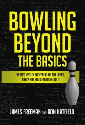 Bowling Beyond the Basics: What's Really Happening on the Lanes, and What You...