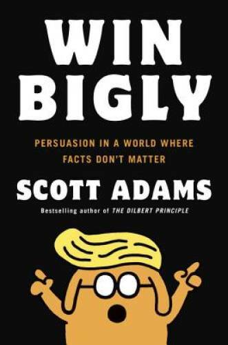 Win Bigly: Persuasion in a World Where Facts Don't Matter - Hardcover - GOOD