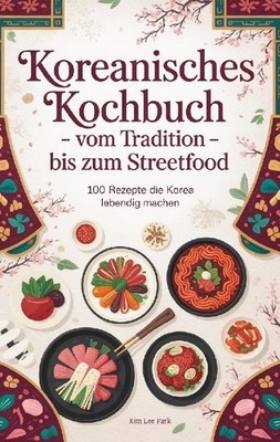 Koreanisches Kochbuch - Vom Tradition bis zum Streetfood: Kim Lee Park