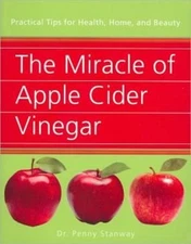 The Miracle of Apple Cider Vinegar : Practical Tips for Health, H