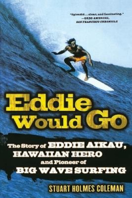 Eddie Would Go: The Story of Eddie Aikau, Hawaiian Hero and Pioneer of Big
