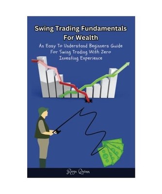 Swing Trading Fundamentals For Wealth: An Easy To Understand Beginners Guide For